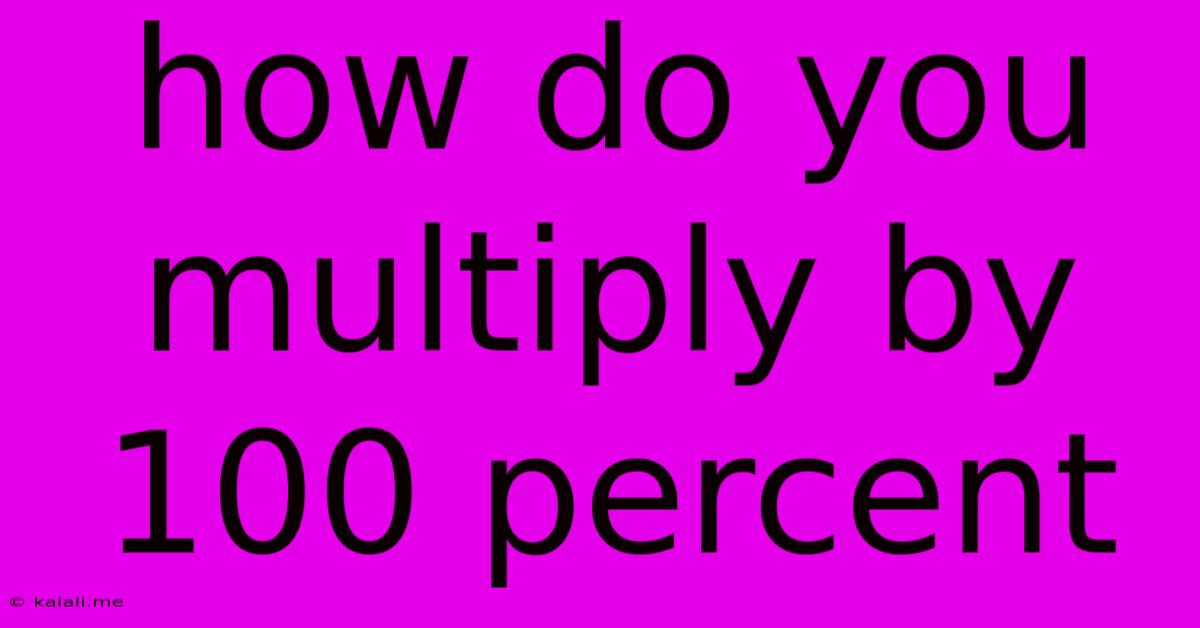 How Do You Multiply By 100 Percent