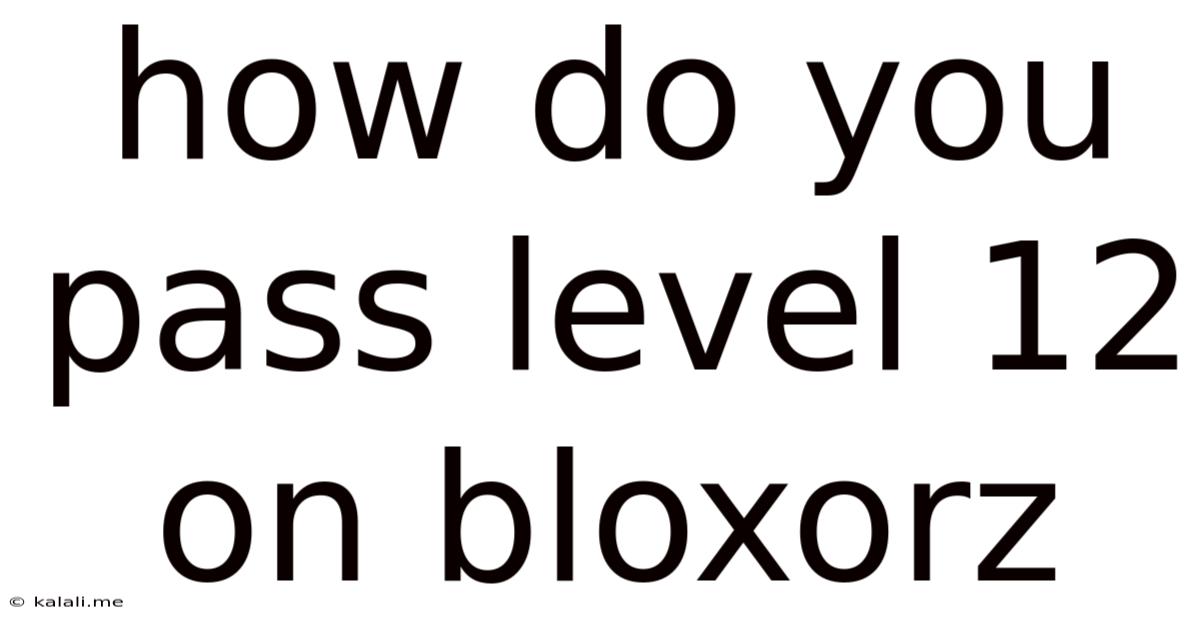 How Do You Pass Level 12 On Bloxorz