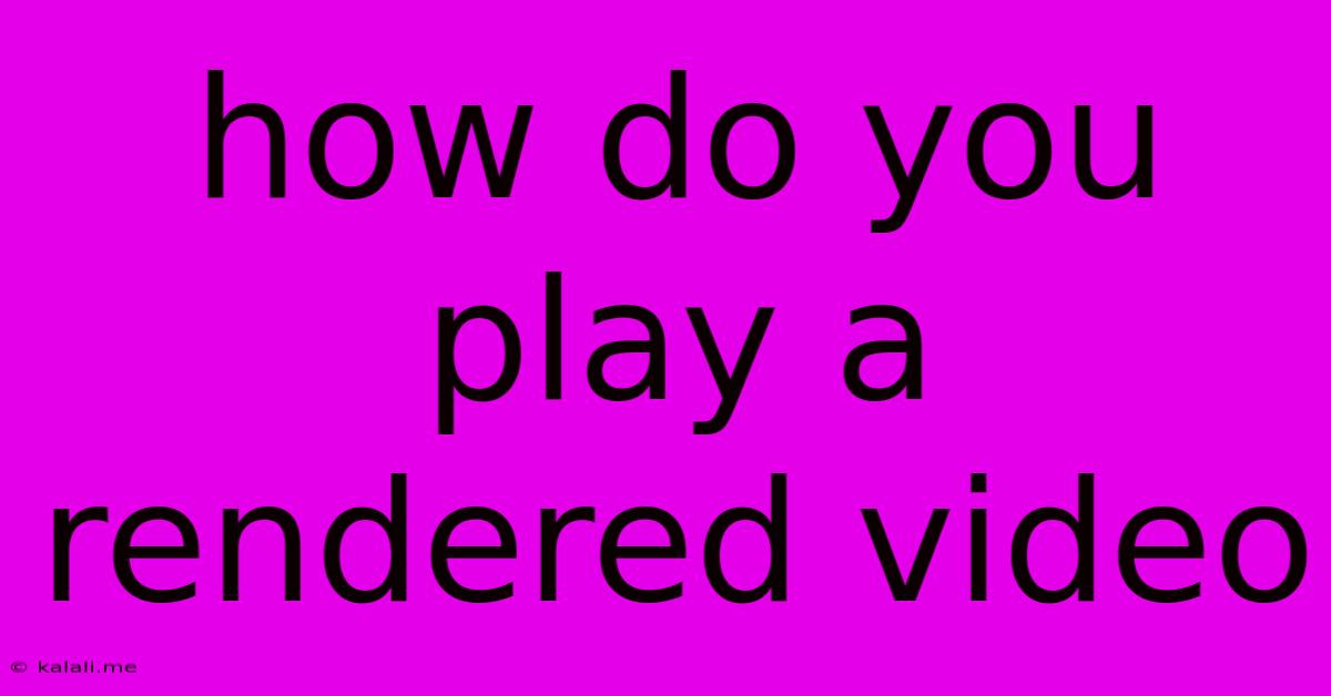 How Do You Play A Rendered Video