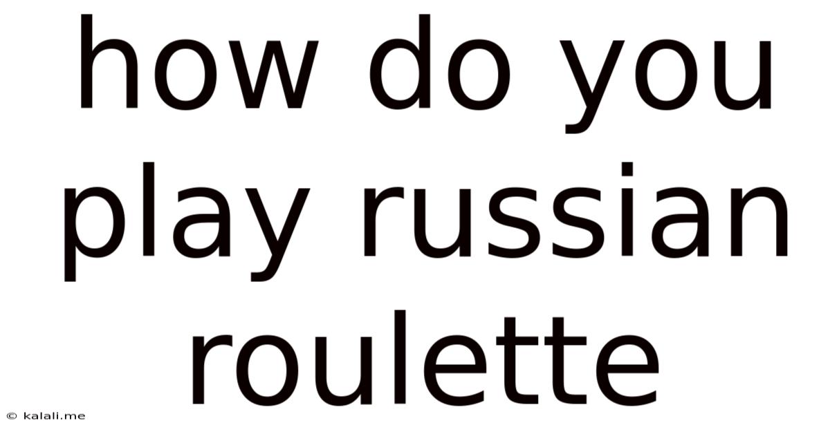 How Do You Play Russian Roulette