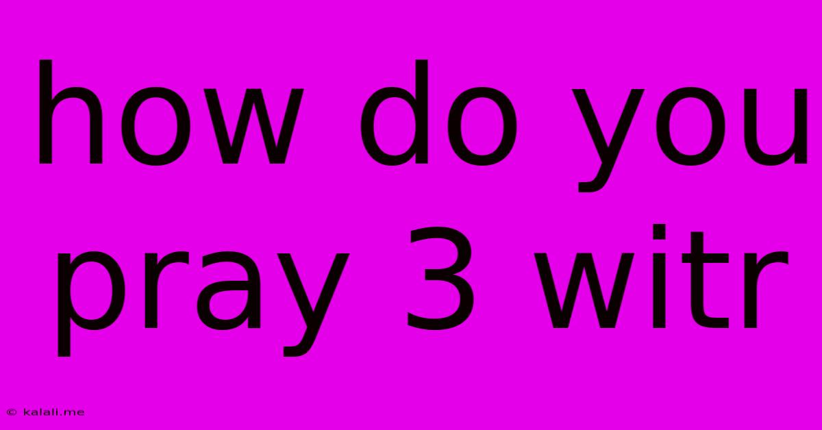 How Do You Pray 3 Witr