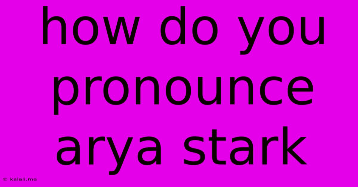 How Do You Pronounce Arya Stark