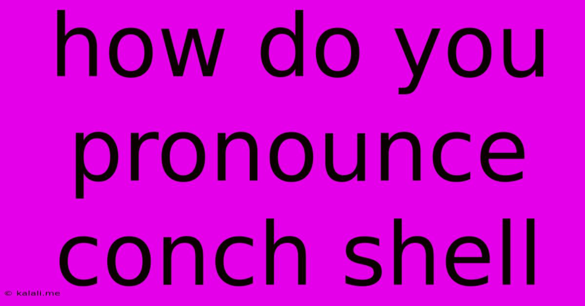 How Do You Pronounce Conch Shell