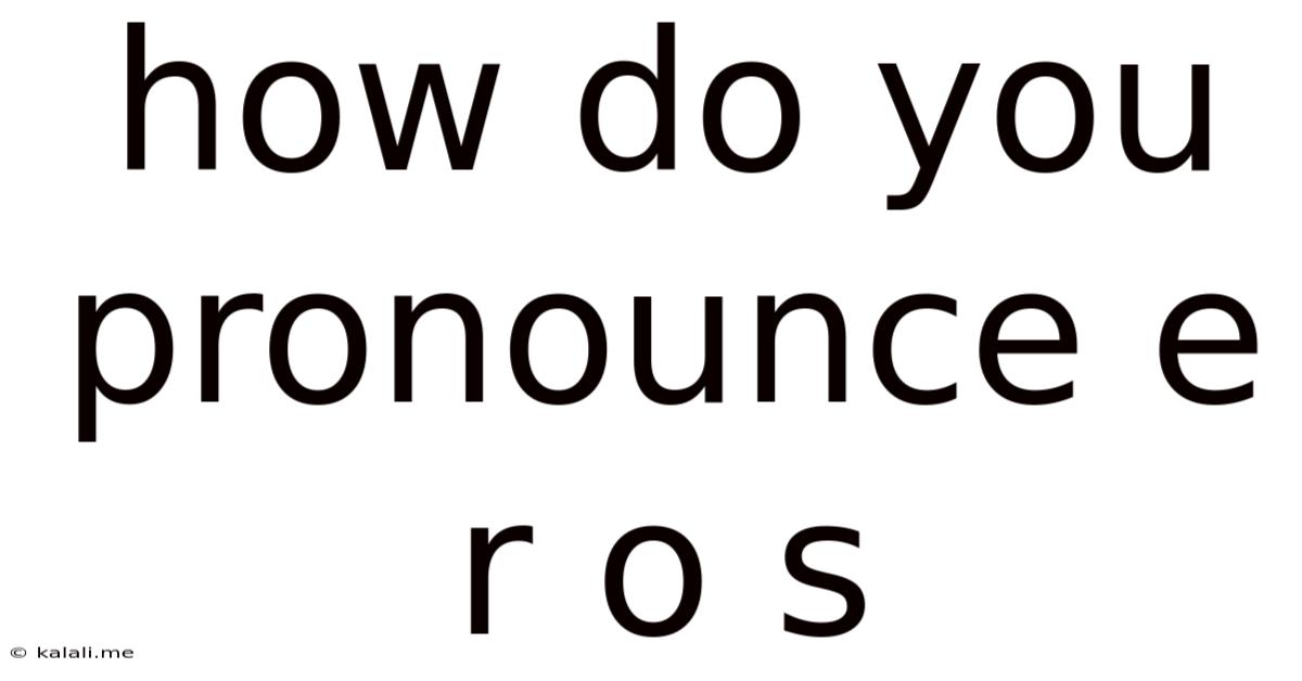 How Do You Pronounce E R O S