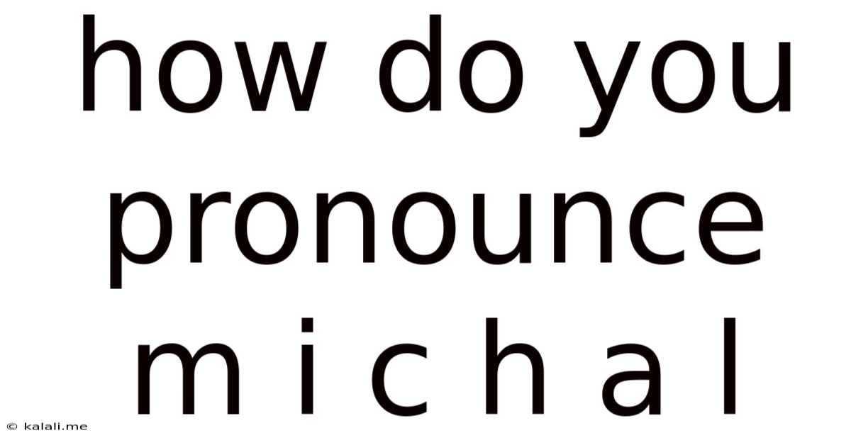 How Do You Pronounce M I C H A L