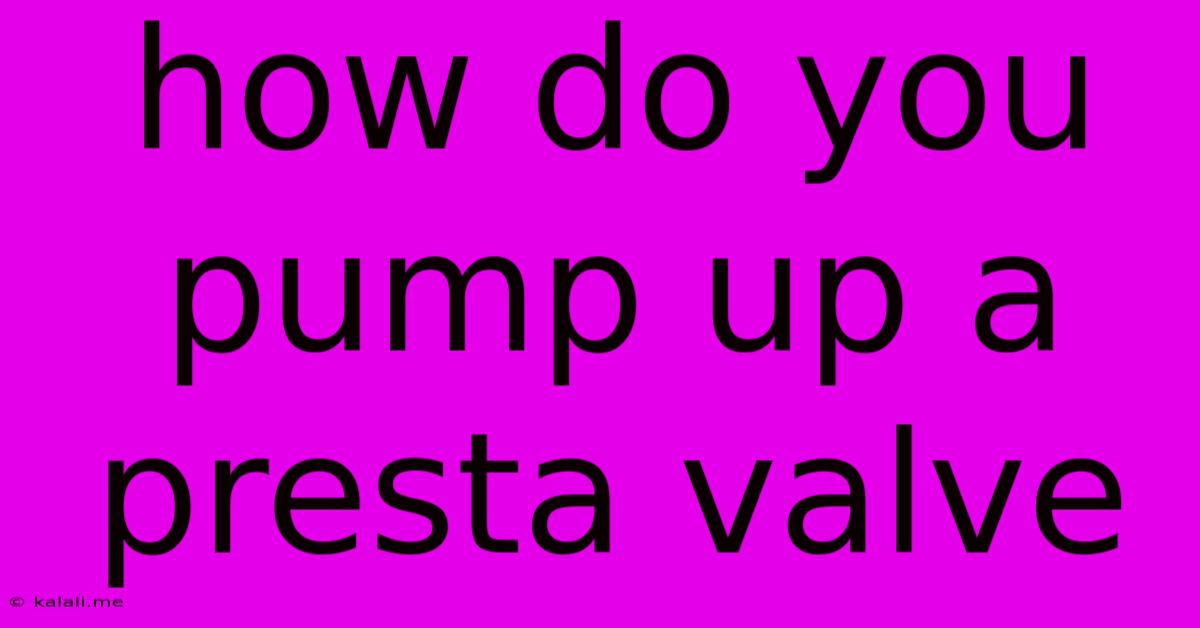 How Do You Pump Up A Presta Valve