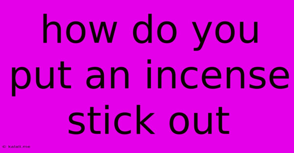 How Do You Put An Incense Stick Out