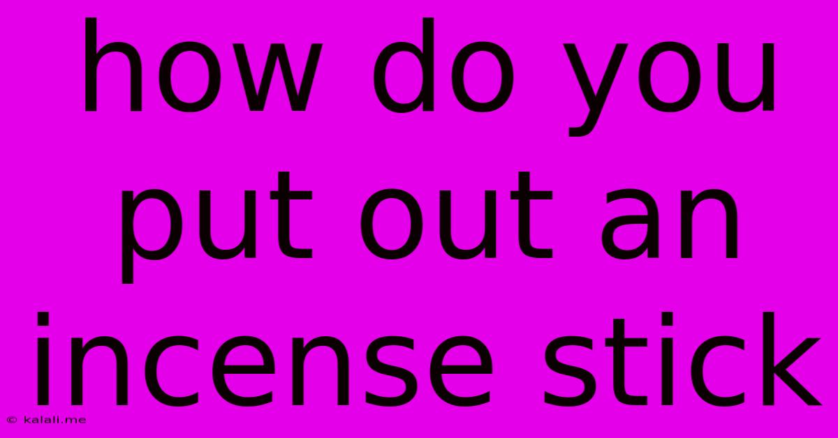 How Do You Put Out An Incense Stick