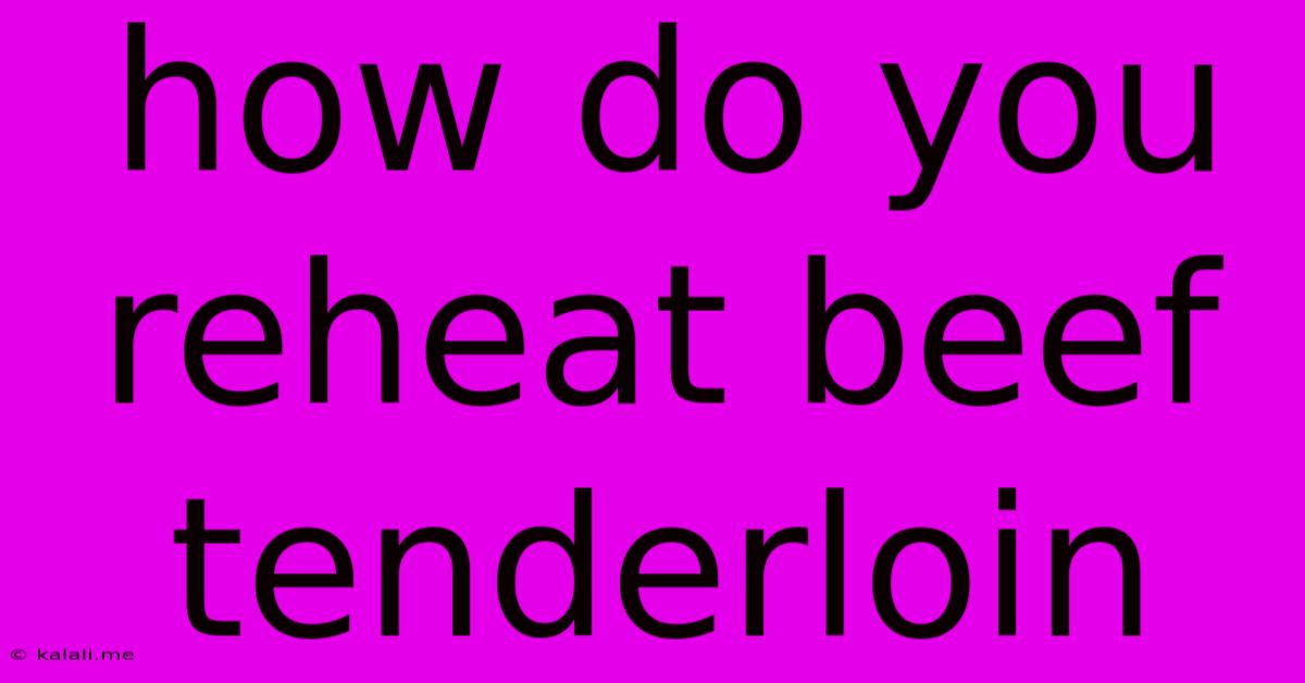 How Do You Reheat Beef Tenderloin