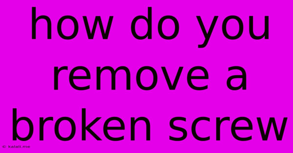 How Do You Remove A Broken Screw