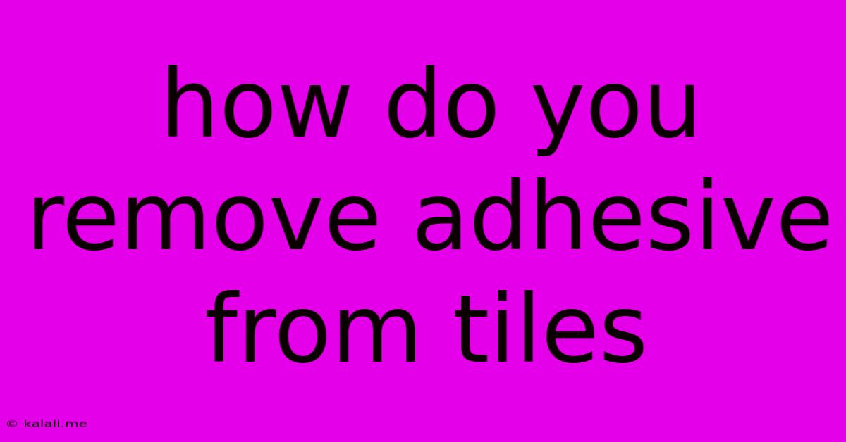 How Do You Remove Adhesive From Tiles