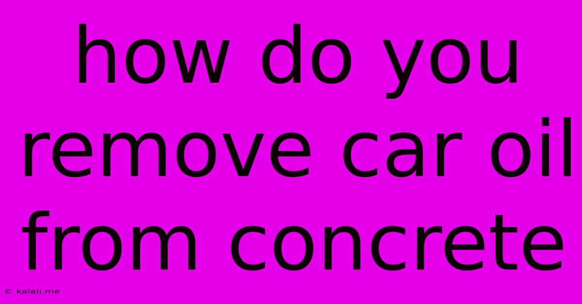 How Do You Remove Car Oil From Concrete