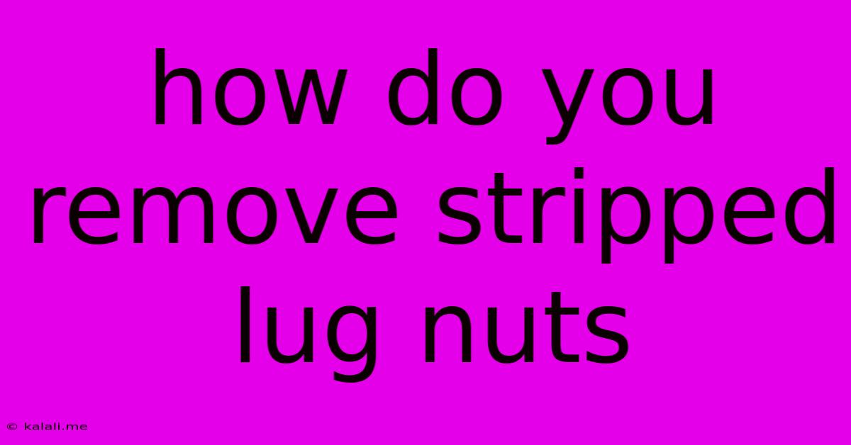 How Do You Remove Stripped Lug Nuts