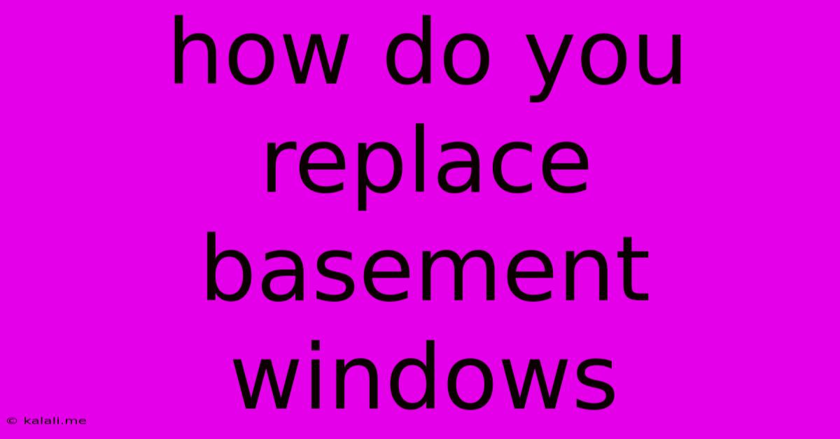 How Do You Replace Basement Windows