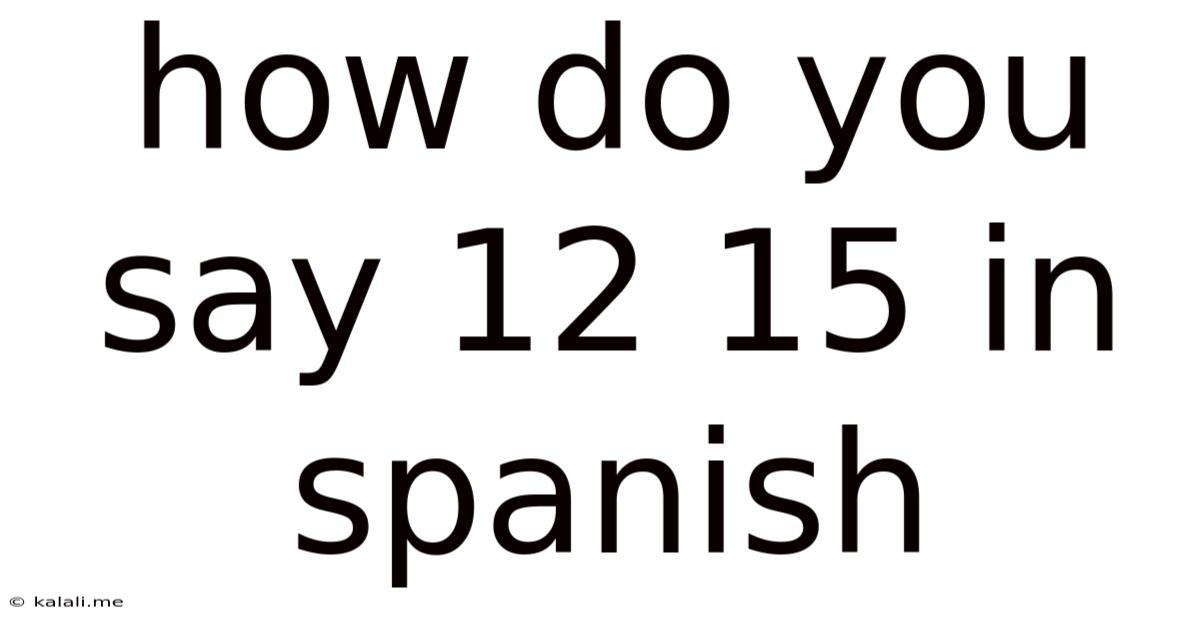 How Do You Say 12 15 In Spanish