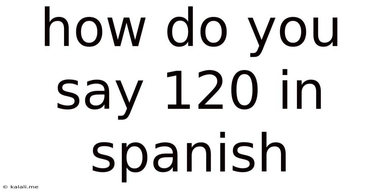 How Do You Say 120 In Spanish