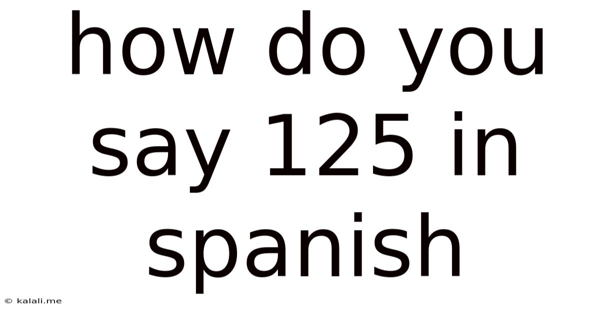 How Do You Say 125 In Spanish