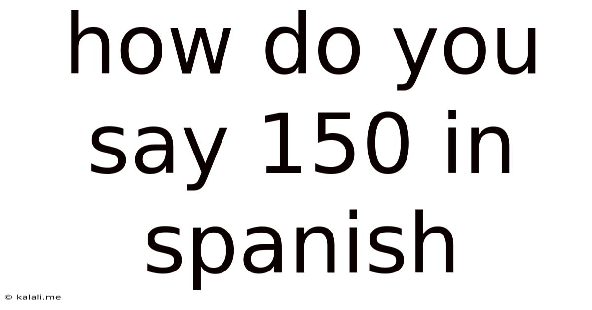 How Do You Say 150 In Spanish