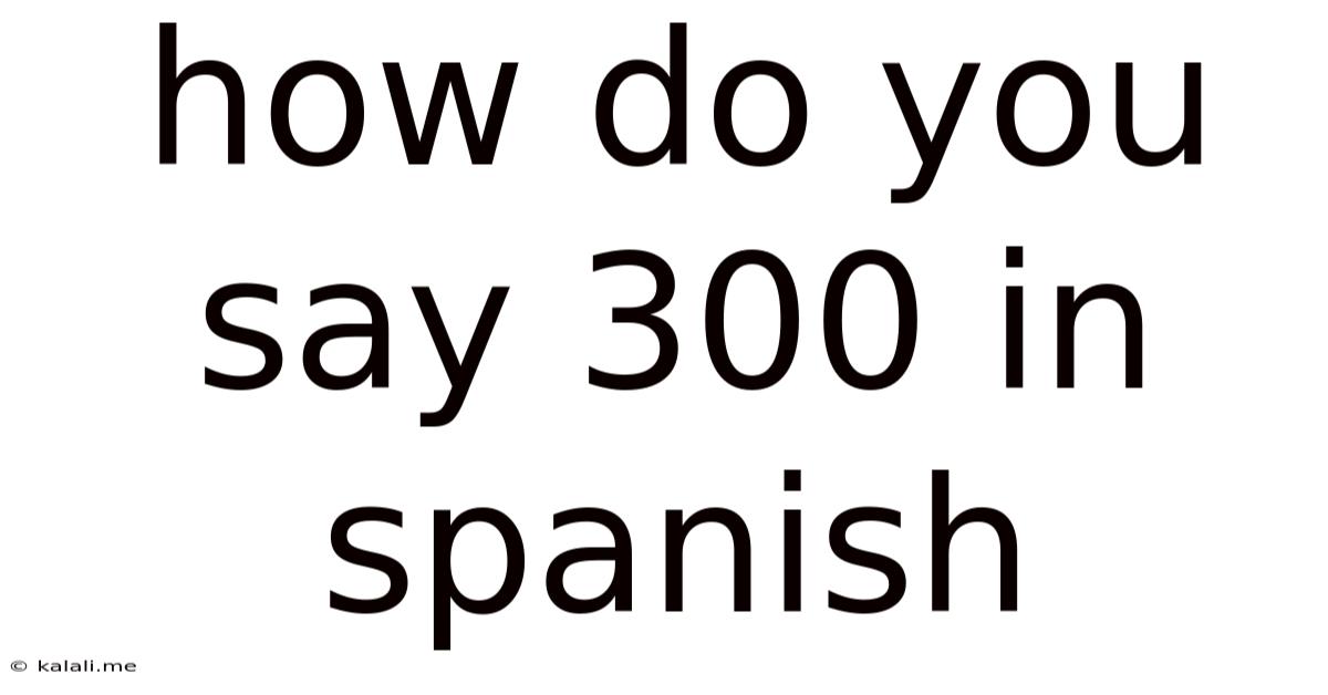 How Do You Say 300 In Spanish
