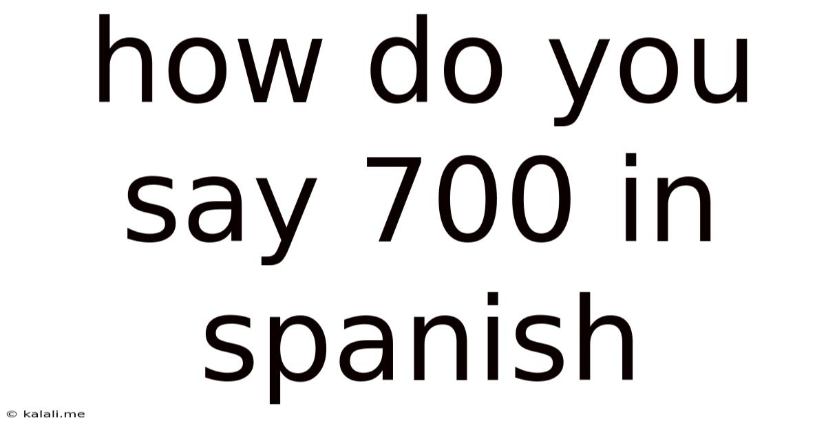How Do You Say 700 In Spanish