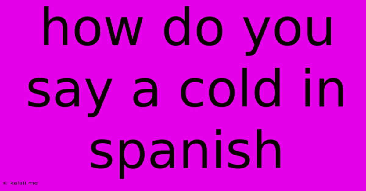 How Do You Say A Cold In Spanish
