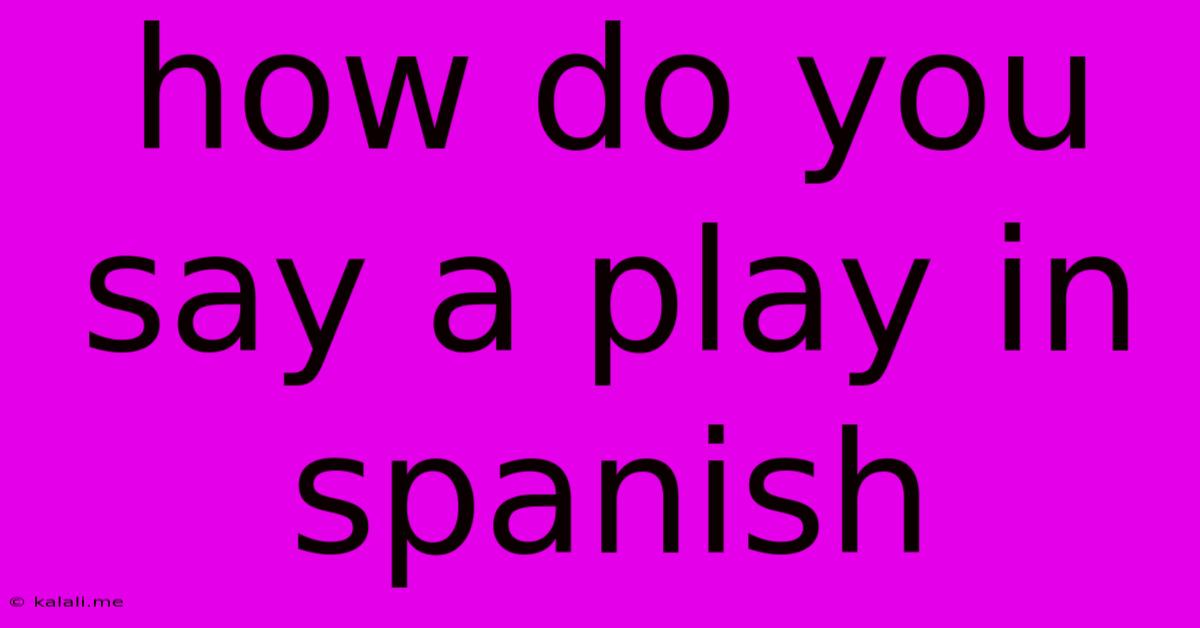 How Do You Say A Play In Spanish