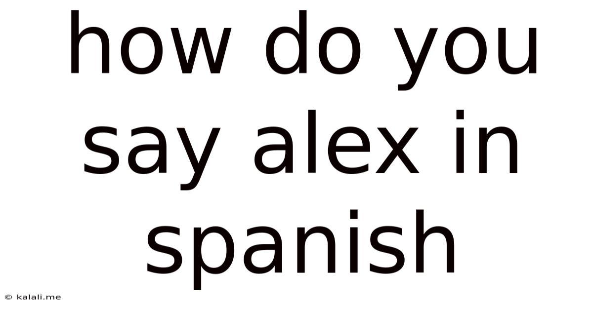 How Do You Say Alex In Spanish