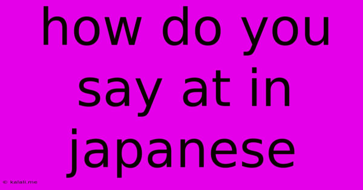 How Do You Say At In Japanese