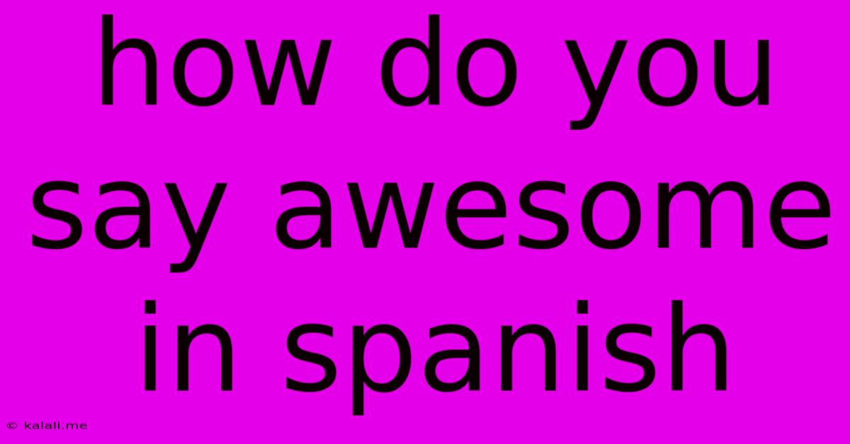 How Do You Say Awesome In Spanish