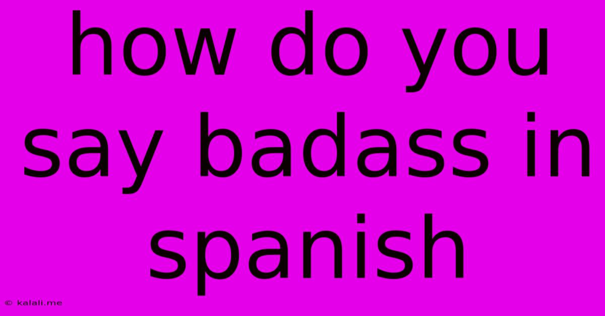 How Do You Say Badass In Spanish