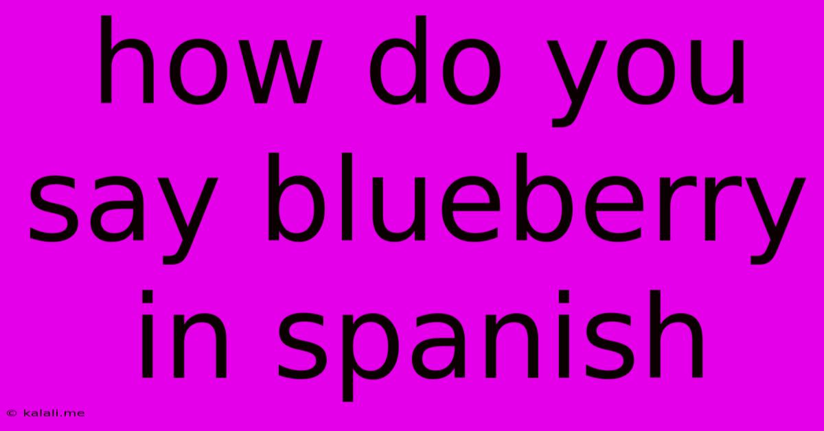 How Do You Say Blueberry In Spanish