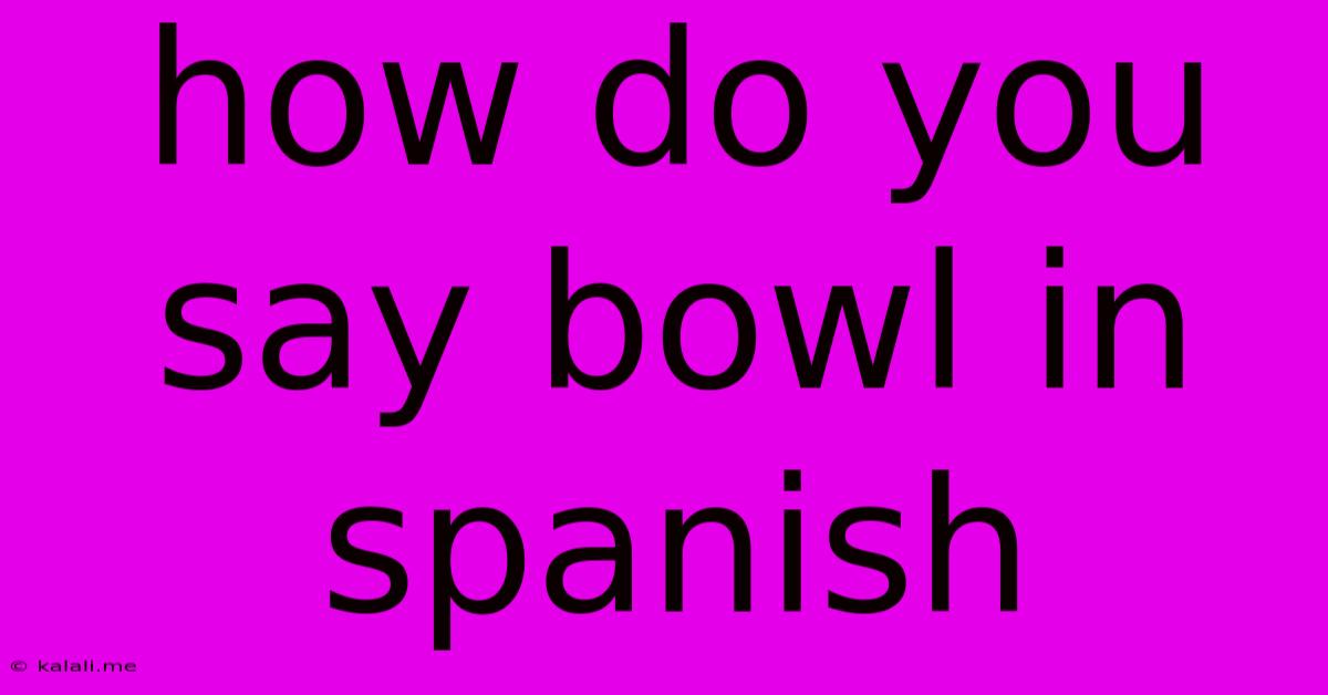 How Do You Say Bowl In Spanish