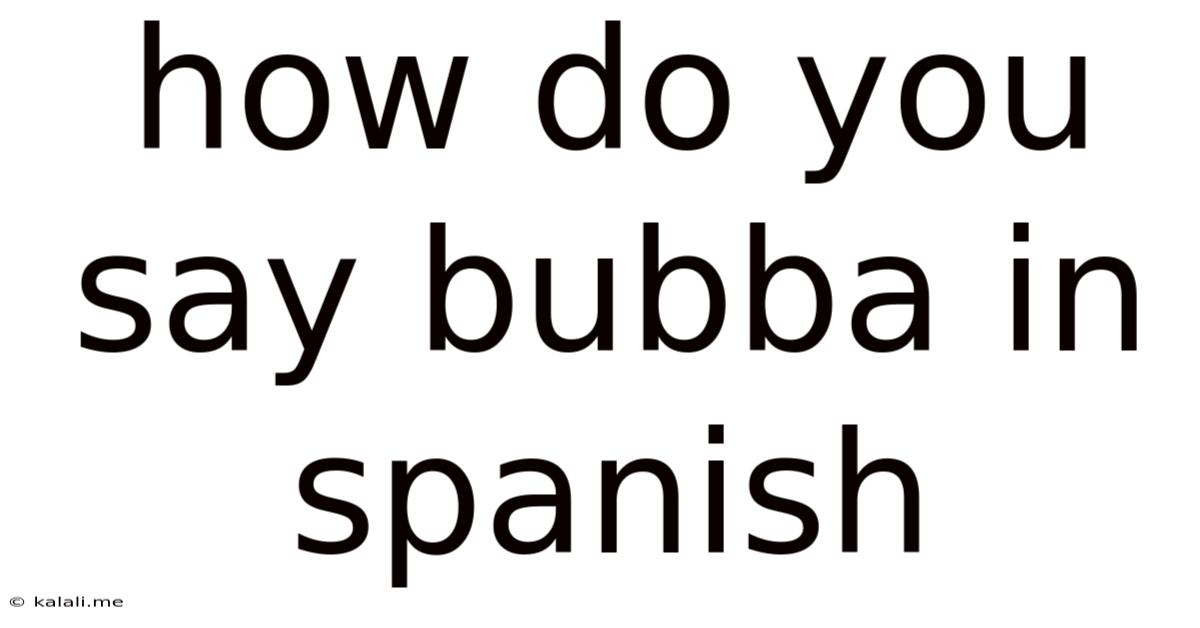 How Do You Say Bubba In Spanish