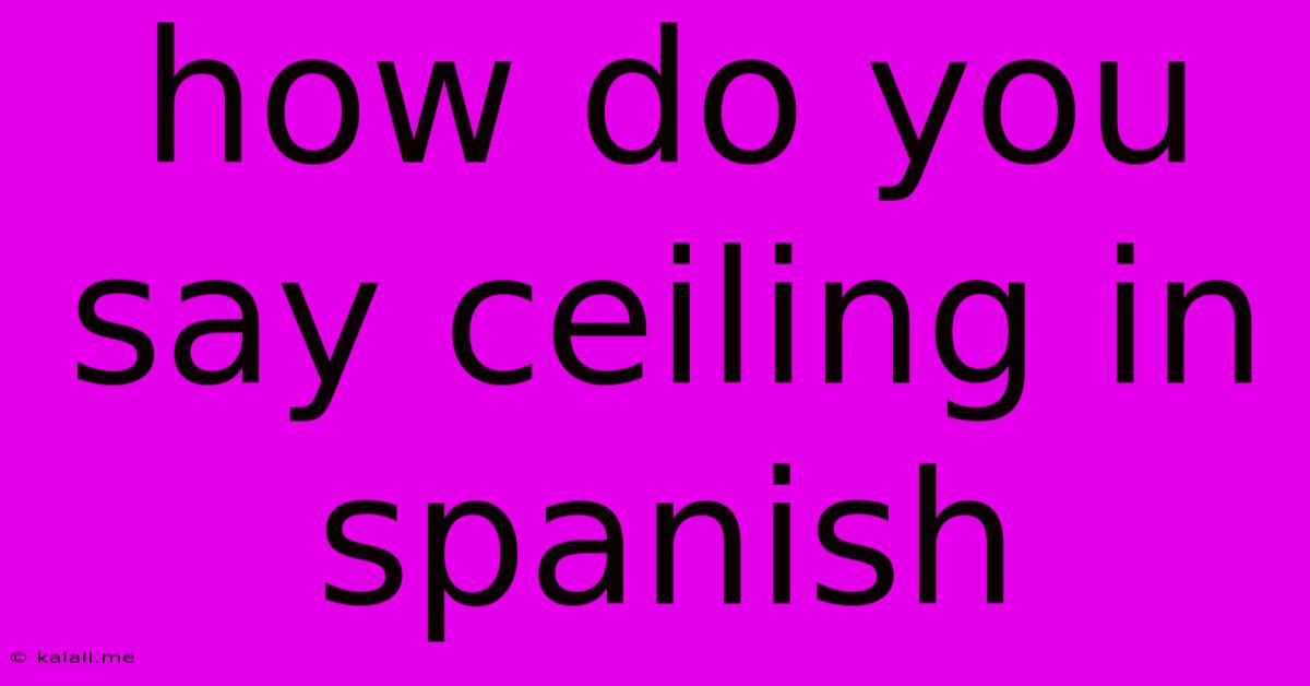 How Do You Say Ceiling In Spanish