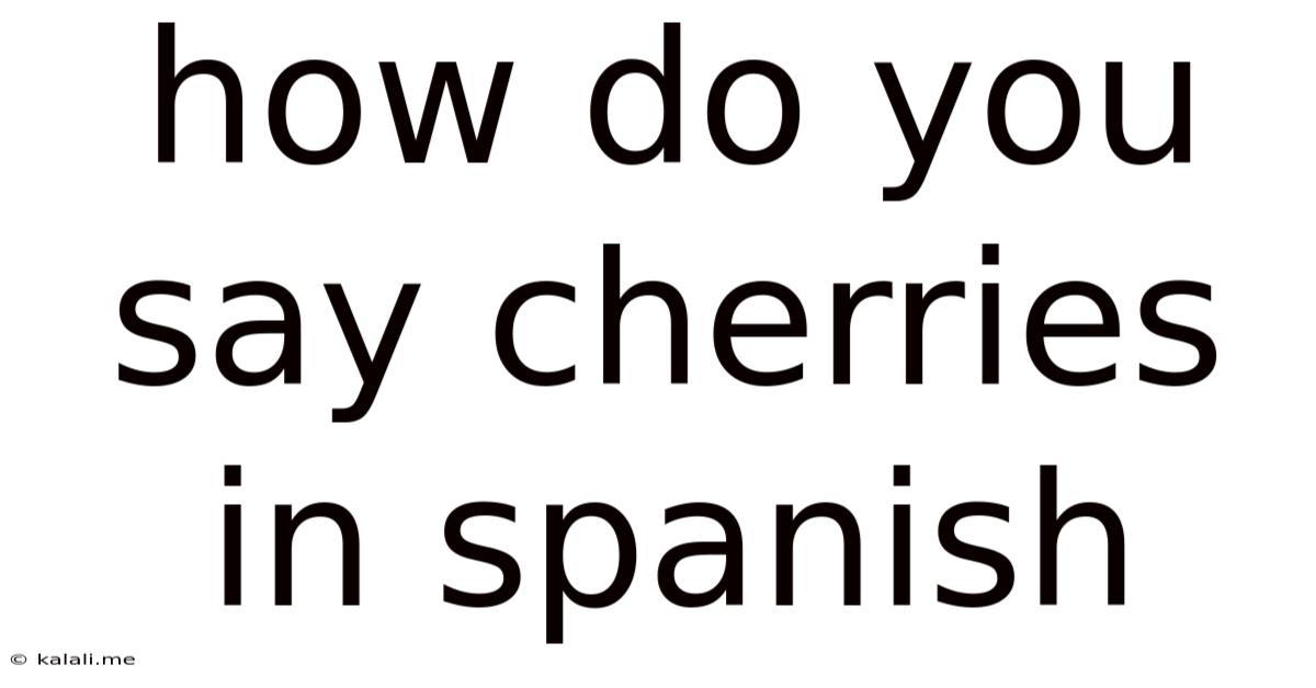 How Do You Say Cherries In Spanish