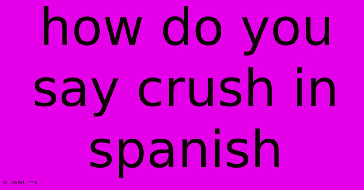 How Do You Say Crush In Spanish