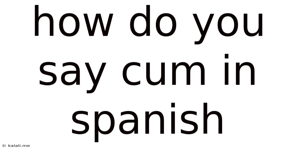 How Do You Say Cum In Spanish