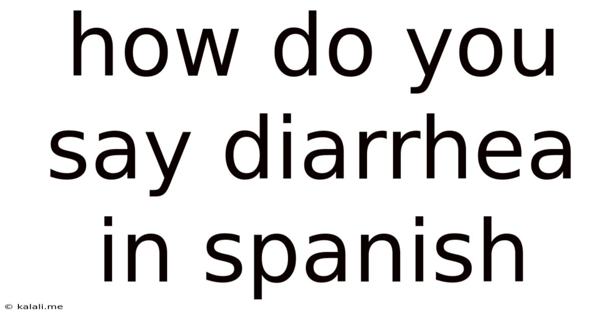 How Do You Say Diarrhea In Spanish