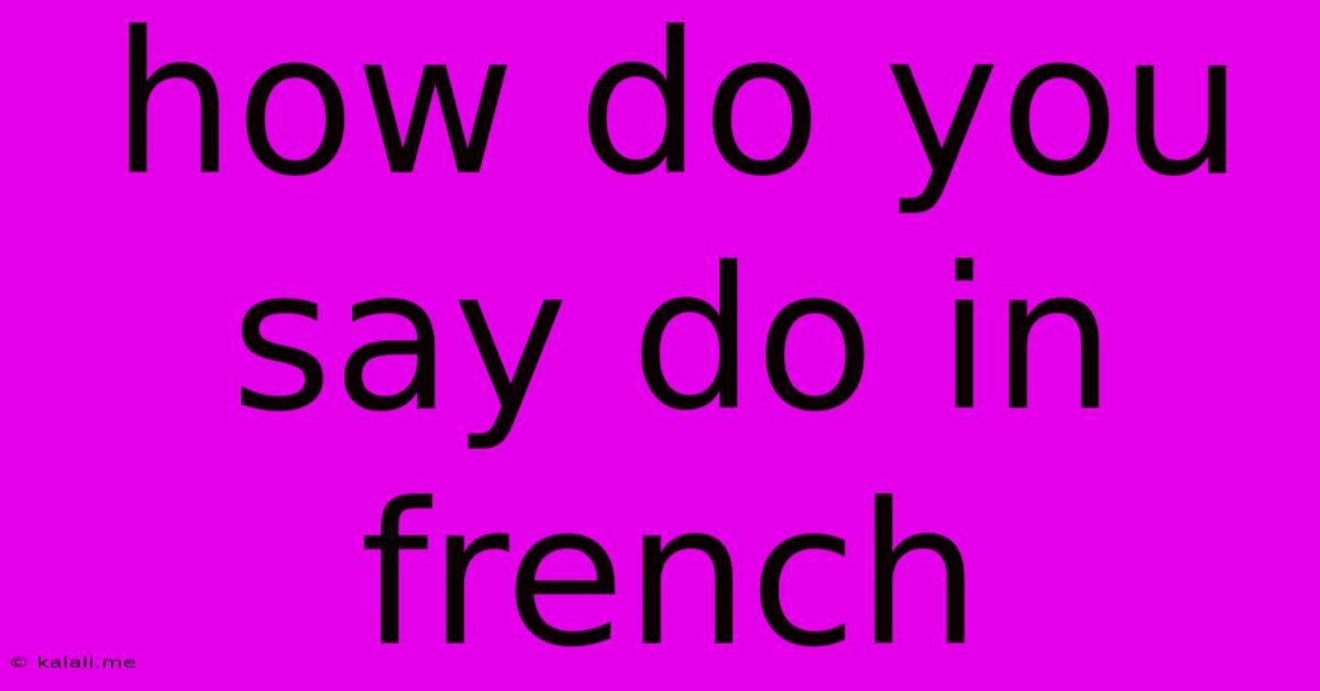 How Do You Say Do In French