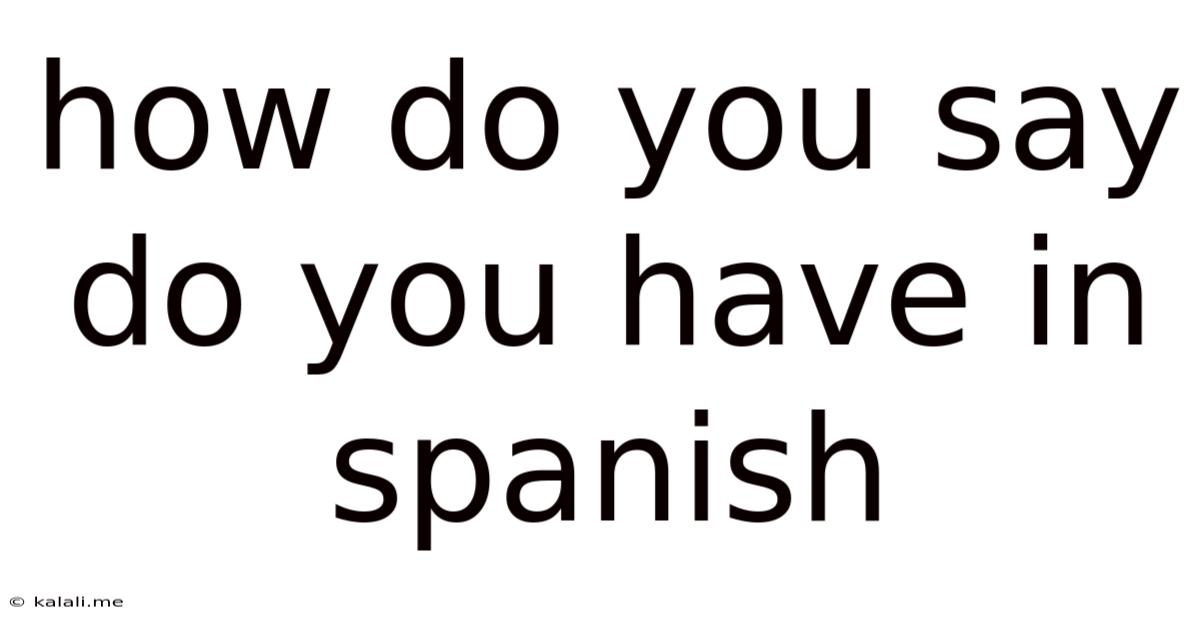 How Do You Say Do You Have In Spanish