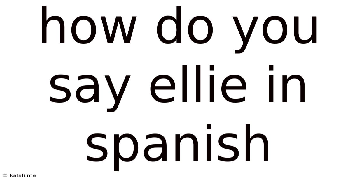 How Do You Say Ellie In Spanish