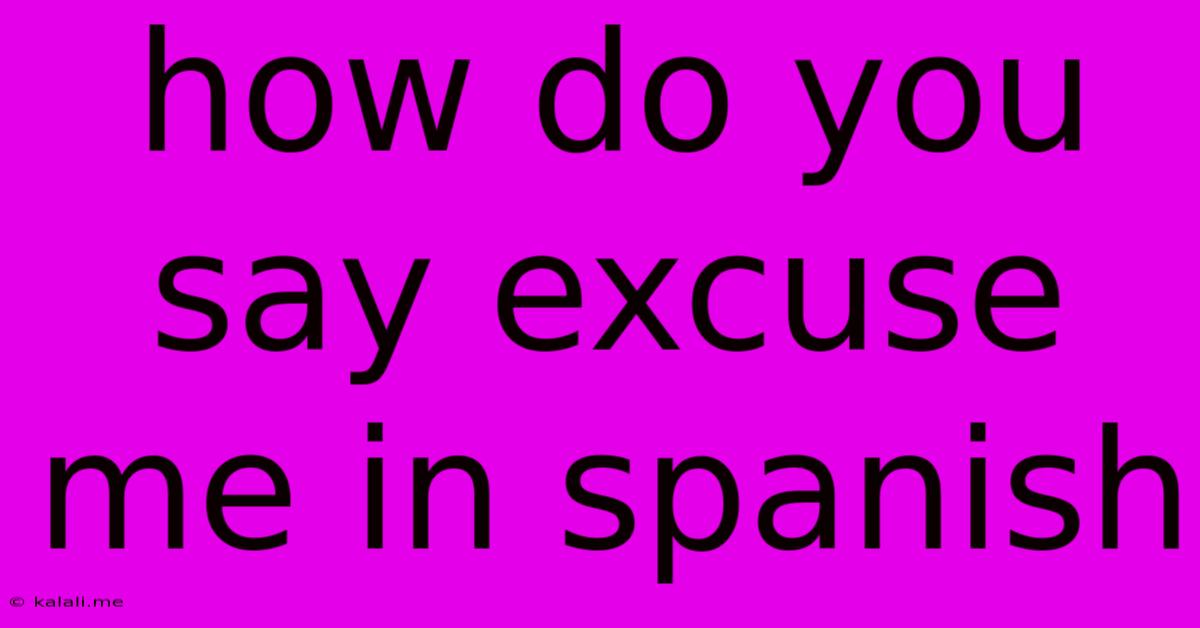 How Do You Say Excuse Me In Spanish