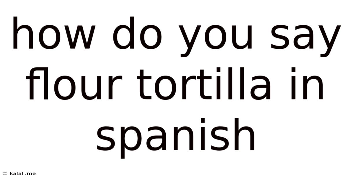 How Do You Say Flour Tortilla In Spanish