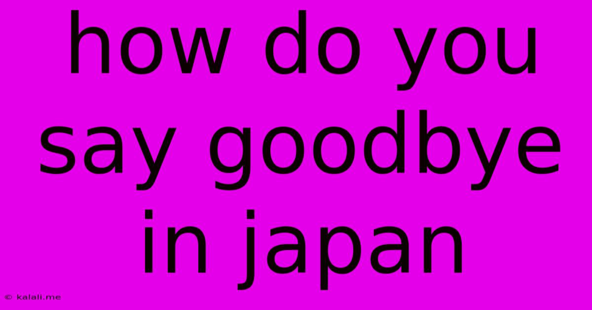 How Do You Say Goodbye In Japan