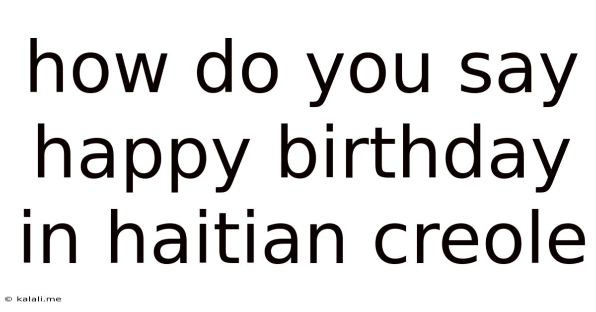 How Do You Say Happy Birthday In Haitian Creole