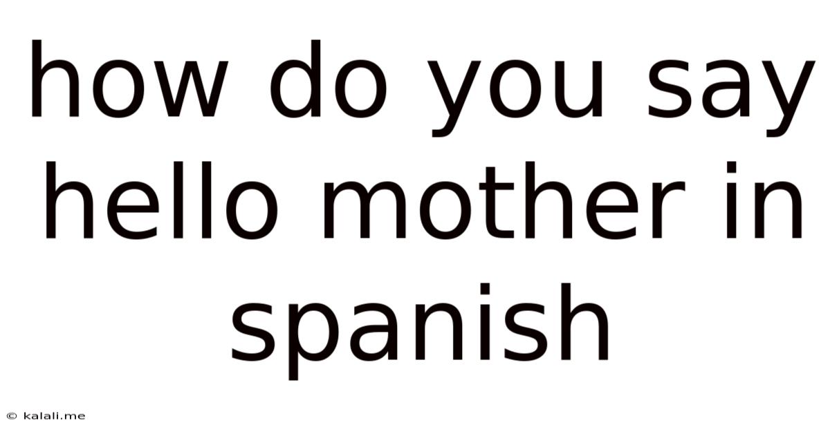 How Do You Say Hello Mother In Spanish
