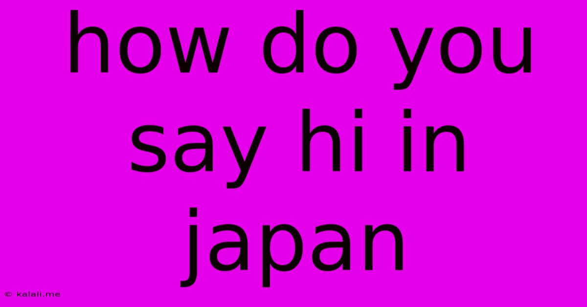 How Do You Say Hi In Japan