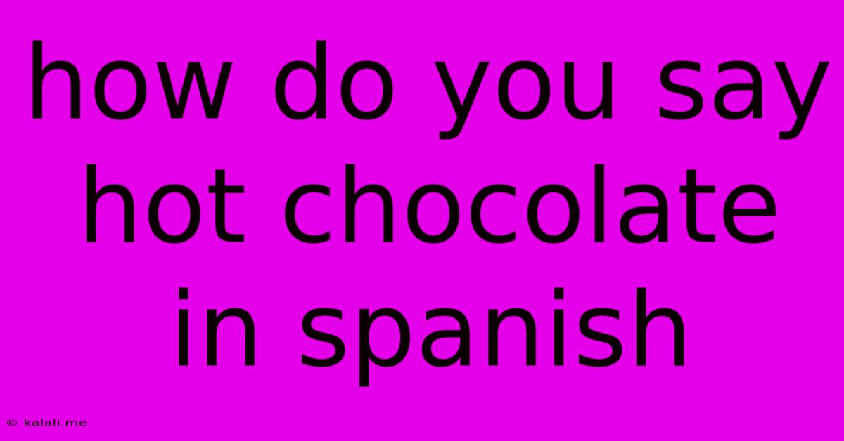 How Do You Say Hot Chocolate In Spanish