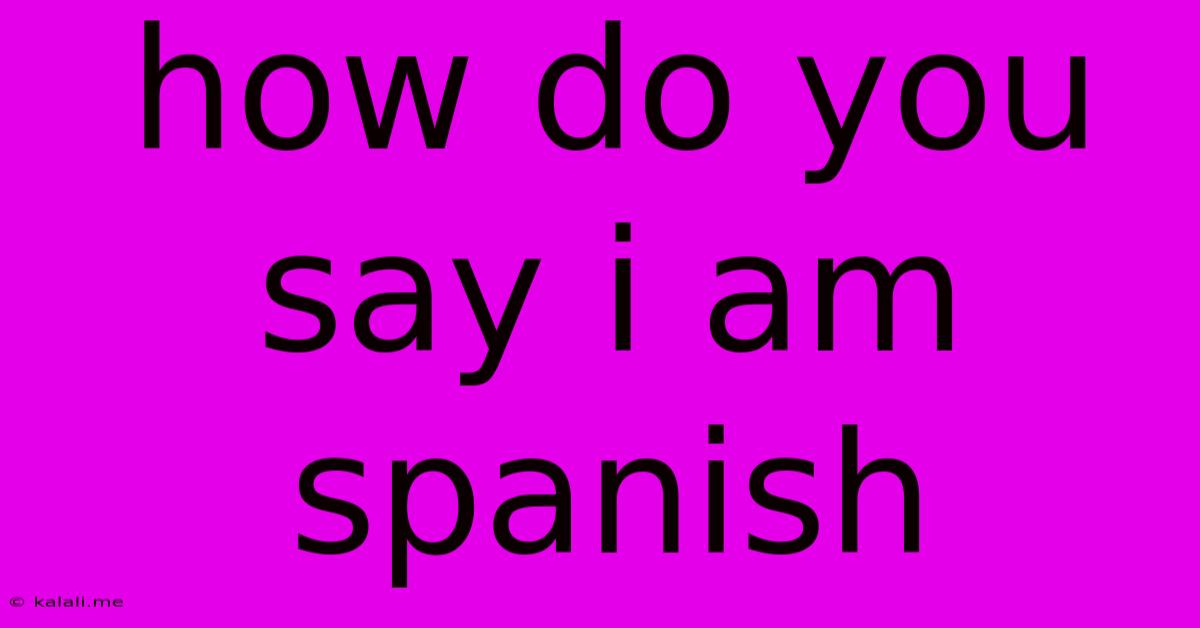 How Do You Say I Am Spanish