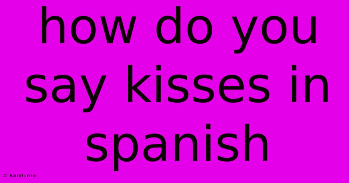 How Do You Say Kisses In Spanish